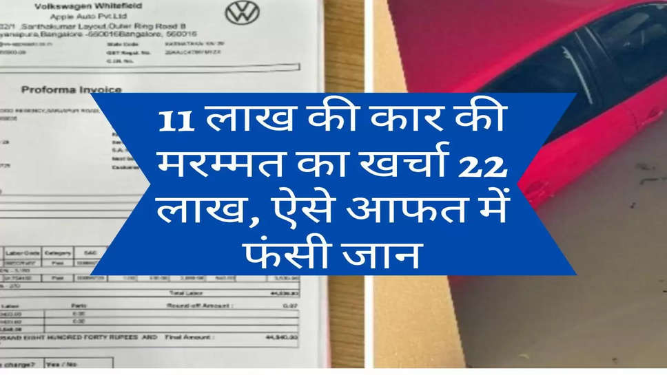 Auto News : 11 लाख की कार की मरम्‍मत का खर्चा 22 लाख, ऐसे आफत में फंसी जान