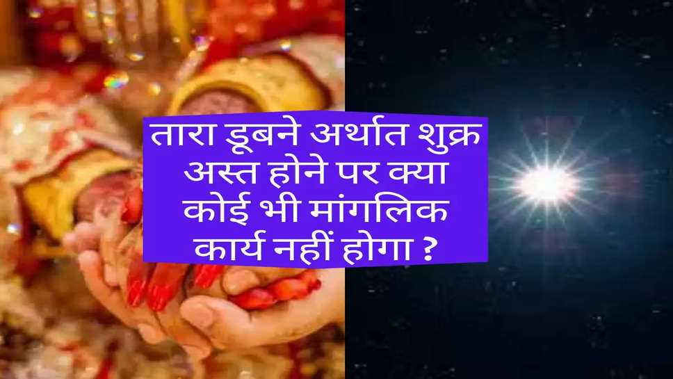 Karwa chauth 2022: तारा डूबने अर्थात शुक्र अस्त होने पर क्या कोई भी मांगलिक कार्य नहीं होगा ?