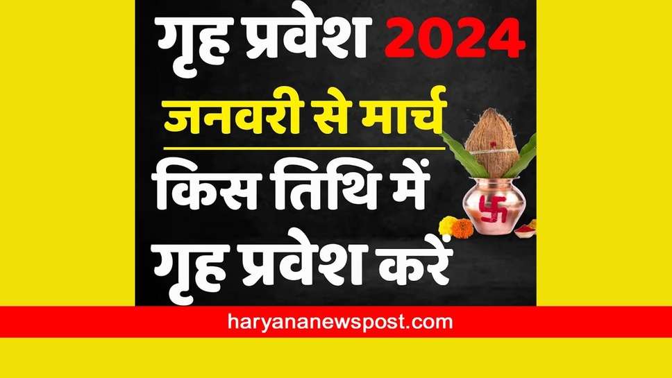 Griha Pravesh Muhurat 2024 : नव वर्ष में इन तारीखों के शुभ मुहूर्त पर आप कर सकते हैं गृह प्रवेश 