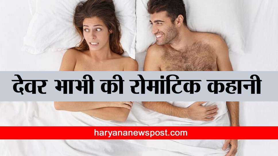 Devar Bhabhi Love Story : पति विदेश गया तो पीछे से भाभी का देवर के साथ ऐसे चला चक्‍कर