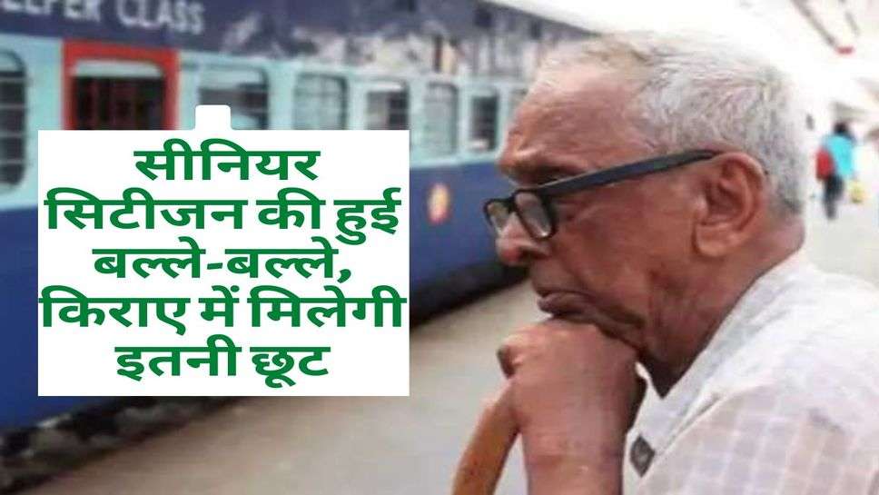 Railway News : सीनियर सिटीजन की हुई बल्ले-बल्ले, किराए में मिलेगी इतनी छूट