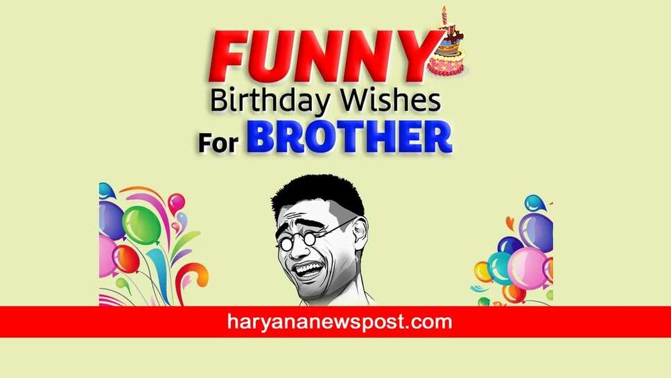 Funny Birthday Wishes for Brother : फनी बर्थडे विशेस इन हिंदी भेज कर भाई को दें जन्मदिन की मजेदार बधाई 