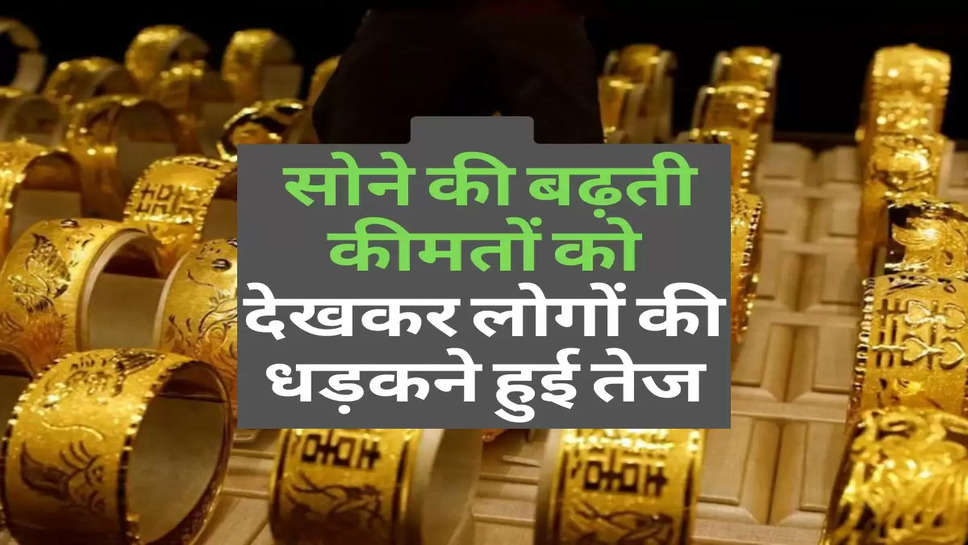 Gold Rate Hike : सोने की बढ़ती कीमतों को देखकर लोगों की धड़कने हुई तेज, चेर करें आज के रेट