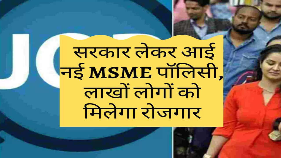 New Scheme : सरकार लेकर आई नई MSME पॉलिसी, लाखों लोगों को मिलेगा रोजगार 