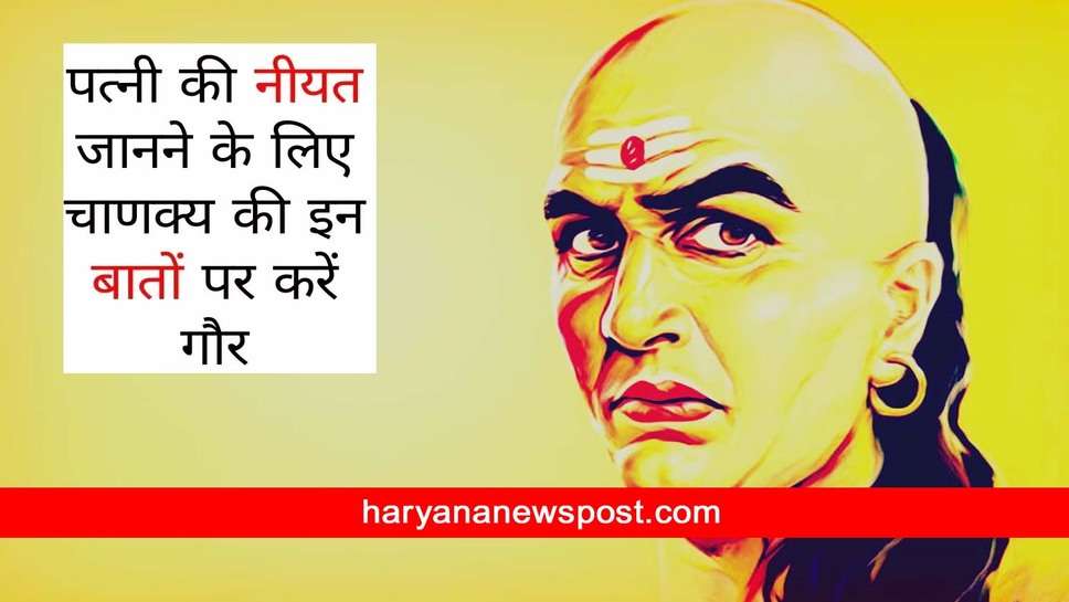 Chanakya Niti: आचार्य चाणक्य की इन बातों से जान लीजिए कैसी है आपकी पत्नी की नियत 