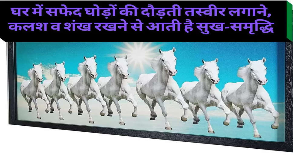  Vastu Tips : घर में सफेद घोड़ों की दौड़ती तस्वीर लगाने, कलश व शंख रखने से आती है सुख-समृद्धि