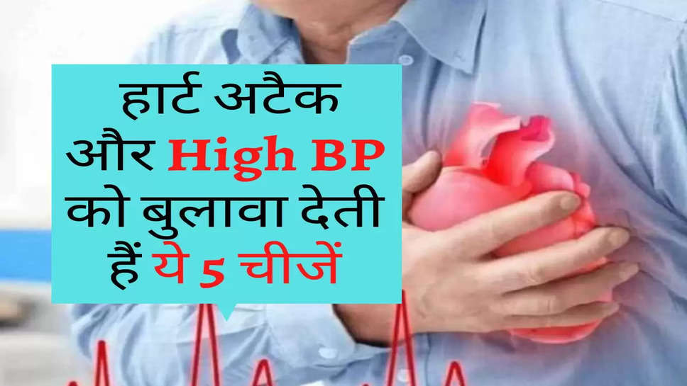 Health : हार्ट अटैक और High BP को बुलावा देती हैं ये 5 चीजें, अगर आप लंबी उम्र जीना चाहते हैं तो आज ही इनका सेवन करना बंद कर दें 