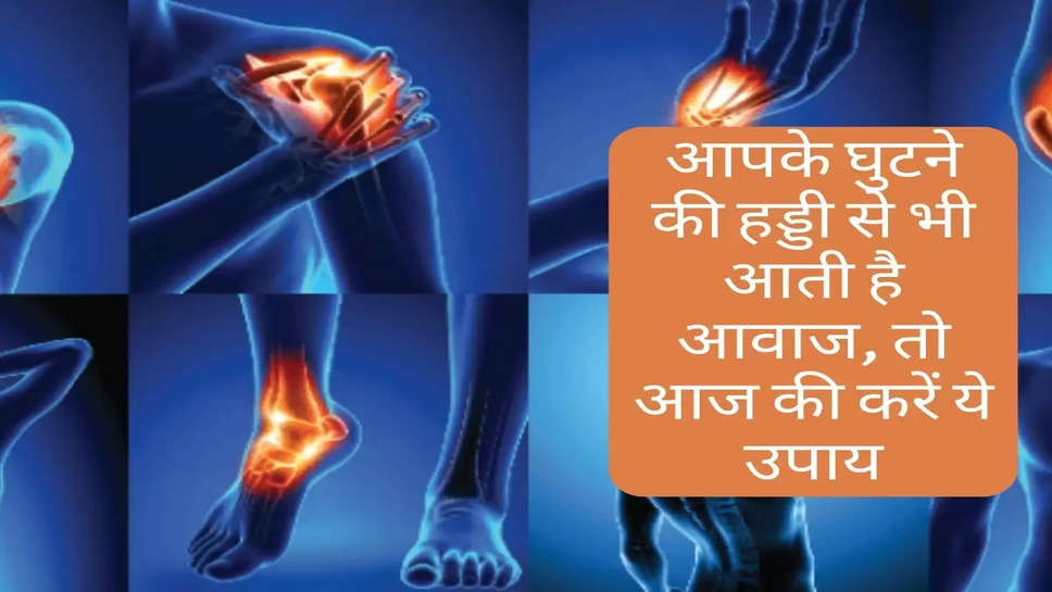 Health : आपके घुटने की हड्डी से भी आती है आवाज, तो आज की करें ये उपाय